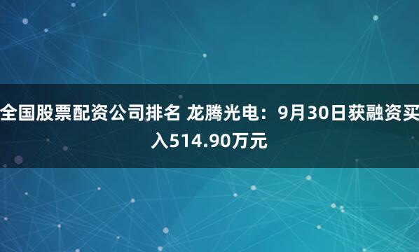 全国股票配资公司排名 龙腾光电:9月30日获融资买入514.90万元